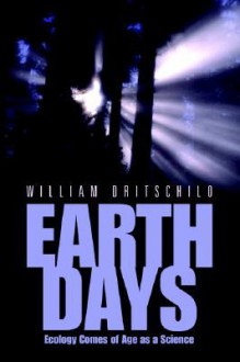 Earth Days: Ecology Comes of Age as a Science - William Dritschilo