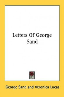 Lettres de George Sand: Histoire D'Une Vie, 1804-1876 - George Sand, Adeline Wrona