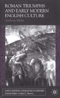 Roman Triumphs and Early Modern English Culture - Anthony Miller