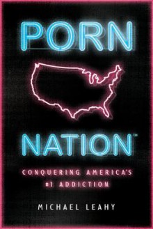 Porn Nation: Conquering America's #1 Addiction - Michael Leahy