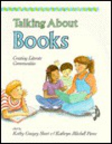 Talking About Books: Creating Literate Communities - Kathy Gnagey Short, Kathryn Mitchell Pierce