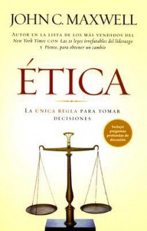 Etica/ethics: La Unica Regla Para Tomar Deciones/the Only Rule to Make Decisions - John C. Maxwell