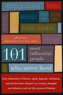 The 101 Most Influential People Who Never Lived - Allan Lazar, Dan Karlan, Jeremy Salter