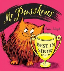 Mr.Pusskins Best in Show - Sam Lloyd