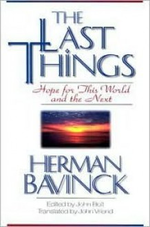 The Last Things: Hope for This World and the Next - Herman Bavinck