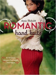 Romantic Hand Knits: 26 Flirtatious Designs That Flatter Your Figure - Annie Modesitt