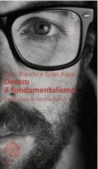 Dentro il fondamentalismo - Enzo Bianchi, Gilles Kepel