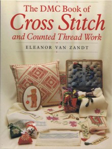 The DMC Book of Cross Stitch and Counted Thread Work - Eleanor Van Zandt