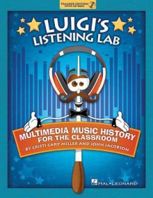 Luigi's Listening Lab: Multimedia Music History for the Classroom - John Jacobson, Cristi Cary Miller