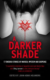 A Darker Shade: 17 Swedish Stories of Murder, Mystery & Suspense - John-Henri Holmberg