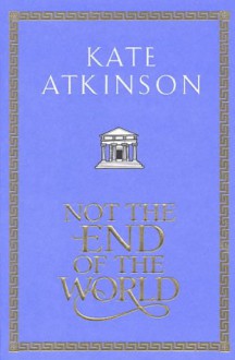 Not the End of the World - Kate Atkinson