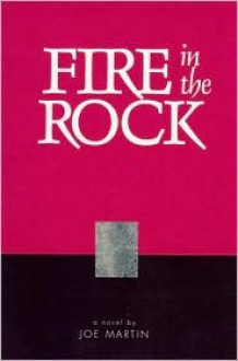 Fire In The Rock: A Novel - Joe Martin