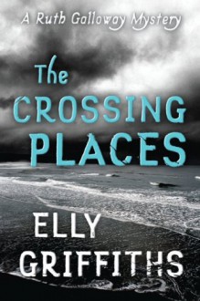 The Crossing Places (Ruth Galloway) - Elly Griffiths