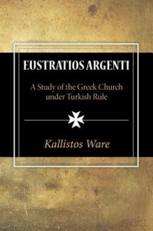 Eustratios Argenti: A Study of the Greek Church Under Turkish Rule - Kallistos Ware