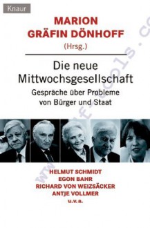 Die neue Mittwochsgesellschaft. Gespräche über Probleme von Bürger und Staat - Marion Gräfin Dönhoff, Richard von Weizsäcker, Helmut Schmidt, Antje Vollmar, Egon Bahr