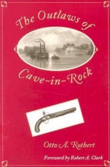 The Outlaws of Cave-in-Rock (Shawnee Classics (Reprinted)) - Otto A. Rothert, Robert A. Clark