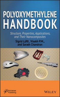 Polyoxymethylene Handbook: Structure, Properties, Applications and Their Nanocomposites - Sigrid L?ftl, Sabu Thomas, Visakh P M, Sarathcchandran C, P M Visakh, C Sarathcchandran, Sarath Chandran