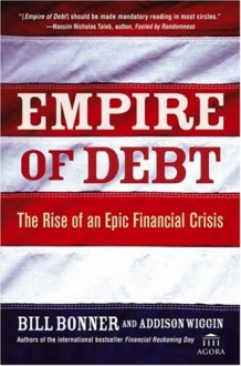 Empire of Debt: The Rise of an Epic Financial Crisis - William Bonner, Addison Wiggin