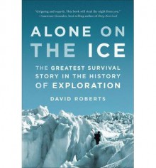 Alone on the Ice: The Greatest Survival Story in the History of Exploration 1st (first) by Roberts, David (2014) Paperback - David Roberts