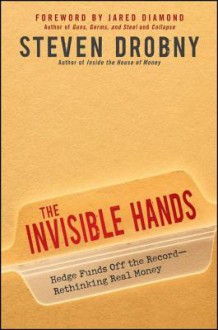 The Invisible Hands: Top Hedge Fund Traders on Bubbles, Crashes, and Real Money - Steven Drobny, Jared Diamond, Nouriel Roubini