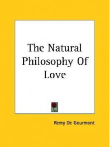 The Natural Philosophy of Love - Remy de Gourmont