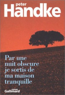 Par une nuit obscure je sortis de ma maison tranquille - Peter Handke