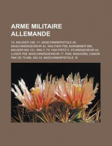 Arme Militaire Allemande: V2, Mauser C96, V1, Maschinenpistole 40, Karabiner 98k, Maschinengewehr 42, Fx 1400 Fritz X, Luger P08, R4m, Nashorn - Livres Groupe