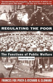 Regulating the Poor: The Functions of Public Welfare - Frances Fox Piven, Richard Cloward