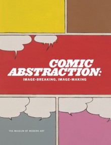 Comic Abstraction: Image-Breaking, Image-Making - Roxana Marcoci, Inka Essenhigh