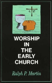 Worship in the Early Church - Ralph P. Martin