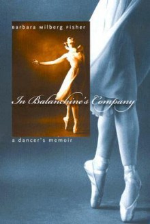 In Balanchine's Company: A Dancer's Memoir - Barbara Fisher