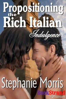 Propositioning the Rich Italian [Indulgence] - Stephanie Morris