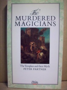 The Murdered Magicians: The Templars and Their Myth - Peter Partner