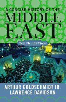 A Concise History of the Middle East - Arthur Goldschmidt Jr., Lawrence Davidson