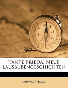 Tante Frieda. Neue Lausbubengeschichten - Ludwig Thoma