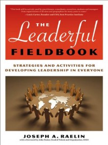 The Leaderful Fieldbook: Strategies and Activities for Developing Leadership in Everyone - Joseph A. Raelin, John Foster, Victoria J. Marsick, Judy O'Neil, Karen E. Watkins, Philip McArthur, Leonard J. Glick, Rosa Zubizarreta, Bruce Nayowith