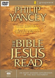 The Bible Jesus Read: An Eight-Session Exploration of the Old Testament - Philip Yancey