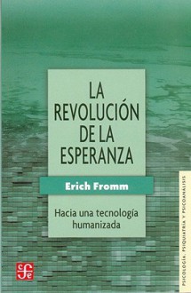 La revolucion de la esperanza: Hacia una tecnología humanizada - Erich Fromm