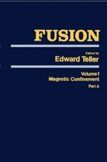 Fusion, Volume 1: Magnetic Confinement, Part A - Edward Teller