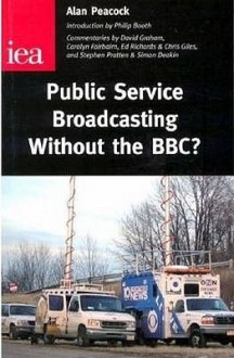 Public Service Broadcasting Without the BBC? - Alan Peacock