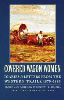 Covered Wagon Women, Volume 10: Diaries and Letters from the Western Trails, 1875-1883 - Kenneth L. Holmes, Elliott West