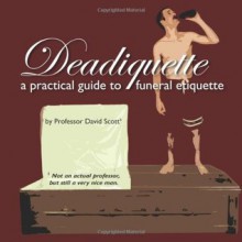 Deadiquette: A Practical Guide to Funeral Etiquette - David Scott