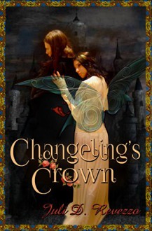 Changeling's Crown: A fairy tale romance - Juli D. Revezzo