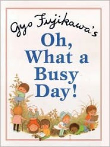 Oh, What a Busy Day! - Gyo Fujikawa