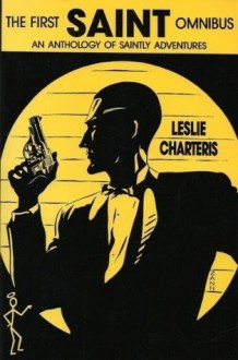 The First Saint Omnibus: An Anthology of Saintly Adventures - Leslie Charteris