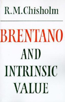 Brentano and Intrinsic Value - Roderick M. Chisholm, Robert B. Pippin