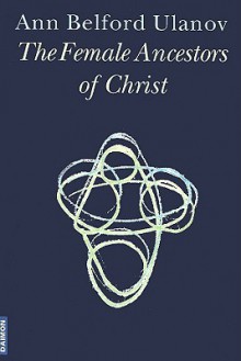 The Female Ancestors of Christ - Ann Belford Ulanov