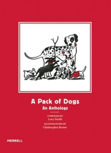 A Pack of Dogs: An Anthology - Christopher Brown, Lucy Smith