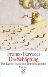 Die Schöpfung: Das Leben Gottes, von ihm selbst erzählt - Franco Ferrucci,Herbert Schlüter,Stefan Richter