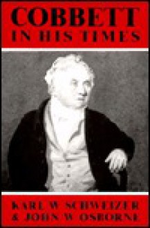 Cobbett in His Times - John W. Osborne, Karl W. Schweizer